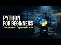 Python for Beginners The Secret to Organized Code