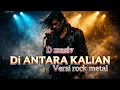 Lagu 🔥 DI ANTARA KALIAN – VERSI ROCK 🔥