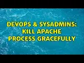 DevOps SysAdmins Kill Apache process gracefully