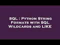 SQL Python String Formats with SQL Wildcards and LIKE