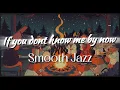 Lagu If You Don’t Know Me By Now – Simply Red | Smooth Late Night Jazz Cover