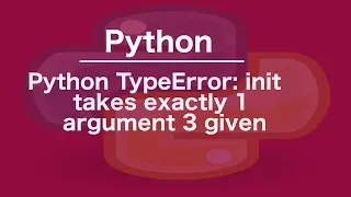 Python TypeError init takes exactly 1 argument 3 given