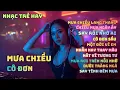 Lagu Mưa Chiều Cô Đơn x Mưa Chiều Lang Thang x Chiều Mưa Ngày Ấy x Say Rồi Nhớ Ai x Cô Đơn Sầu.