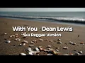 Lagu WITH YOU - DEAN LEWIS (REGGAE VERSION)