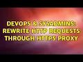 DevOps SysAdmins rewrite HTTP requests through HTTPS proxy