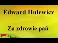 Edward Hulewicz - Za zdrowie pań - na okrągło przez 1 godzinę