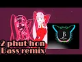 Download Lagu Phao-2 phut hon ( bass remix)|tiktok viral song 2021| #B MUSIC #2phuthon