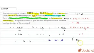 Download An organic compound contains `69.77%` carbon, `11.63%` hydrogen, and rest oxygen. The molecular MP3