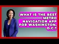 What Is the Best Metro Navigation App for Washington D C Everything About Washington DC