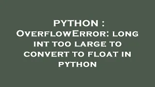 PYTHON OverflowError long int too large to convert to float in python