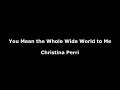 Download Lagu You Mean the Whole Wide World to Me-Christina Perri Lyrics