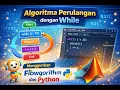 Algoritma Perulangan While Menggunakan Flowgorithm dan Python Tutorial Pemrograman Dasar
