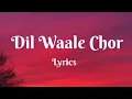 Dil Waale Chor (Lyrics)