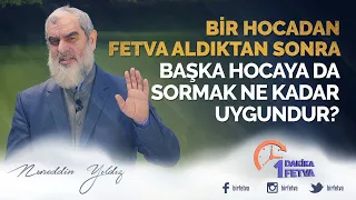 Bir hocadan fetva aldıktan sonra başka hocaya da sormak ne kadar uygundur?