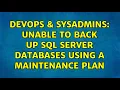 DevOps SysAdmins Unable to back up SQL Server databases using a maintenance plan 2 Solutions
