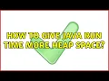 How to give Java run time more heap space 2 Solutions