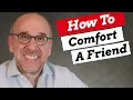How to Comfort a Friend Who is Hurting Precisely What to Say