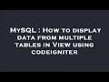 MySQL How to display data from multiple tables in View using codeigniter