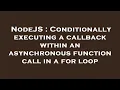 NodeJS Conditionally executing a callback within an asynchronous function call in a for loop