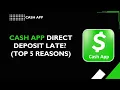 Why is My Cash App Direct Deposit Late Top 5 Reasons