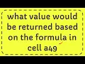what value would be returned based on the formula in cell a49