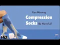 Compression Socks Helpful or Harmful