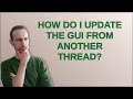 How do I update the GUI from another thread