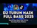 Download Lagu DJ TURUN NAIK FULL BASS 2025 | Remix Slow Beat Viral TikTok | Nonstop Party Terbaru