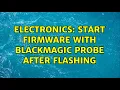 Electronics Start firmware with blackmagic probe after flashing