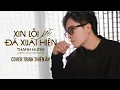 Lagu XIN LỖI VÌ ĐÃ XUẤT HIỆN | THANH HƯNG | COVER: TRỊNH THIÊN ÂN