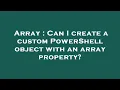Array Can I create a custom PowerShell object with an array property