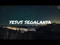 YESUS SEGALANYA LIRIK (NDC WORSHIP) #YESUSSEGALANYA #NDCWORSHIP #WORSHIP