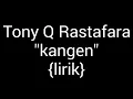 Download Lagu KANGEN -TONY Q RASTAFARA | LIRIK VIDEO #tonyqrastafara #lirik @dickrasta