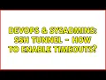 DevOps SysAdmins ssh tunnel - how to enable timeouts 2 Solutions