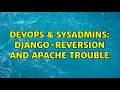 DevOps SysAdmins Django-reversion and Apache trouble 2 Solutions