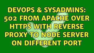 DevOps SysAdmins 502 from Apache over HTTPS with reverse proxy to Node server on different port