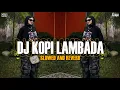 DJ KOPI LAMBADA SLOWED + REVERB KANE BETUL !!!