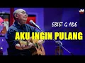 Download Lagu Ebit G Ade - Aku Ingin Pulang (Lirik)