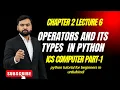Operators and Their Types in Python Arithmetic Comparison Logical Operators Class 11 ICS