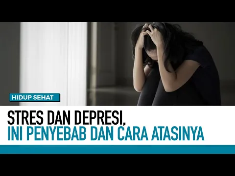 Stres dan Depresi, Ini Penyebab dan Cara Atasinya | Tips Sehat