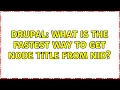 Drupal What is the fastest way to get node title from nid 6 Solutions