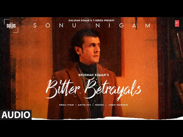 Download MP3 Bitter Betrayals (Audio): Sonu Nigam | Aditya D, Nikhil-Vinay |Yogesh |T-Series Solos |Bhushan Kumar