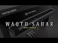 Download Lagu WAQTU SAHAR INSTRUMEN MP3