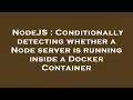 NodeJS Conditionally detecting whether a Node server is running inside a Docker Container