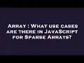 Array What use cases are there in JavaScript for Sparse Arrays