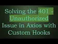 Solving the 401 - Unauthorized Issue in Axios with Custom Hooks