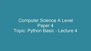 Python Basics Lecture 4 A Level Computer Science 9618 Paper 4 Practical