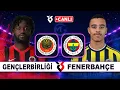Fenerbahce Genclerbirligi Canli Super Lig