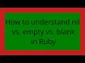 How to understand nil vs empty vs blank in Ruby