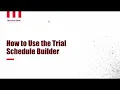 How to Use the Trial Schedule Builder